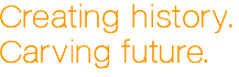 Creating history. Carving future. Creating history. Carving future.