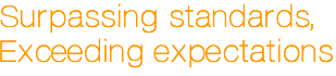 Surpassing standards, Exceeding expectations Surpassing standards, Exceeding expectations